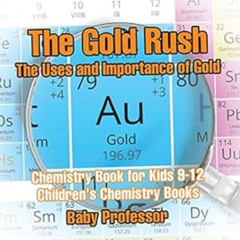 [READ] EBOOK 📧 The Gold Rush: The Uses and Importance of Gold - Chemistry Book for K