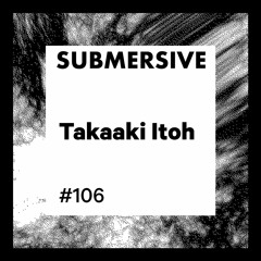 Submersive Podcast 106 - TAKAAKI ITOH (Modularz, Tsunami)