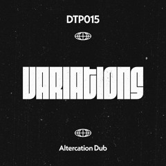 VARIATIONS - Altercation Dub - DTP015 [PATREON EXCLUSIVE]