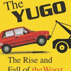 [Read] [KINDLE PDF EBOOK EPUB] The Yugo: The Rise and Fall of the Worst Car in Histor