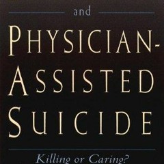 READ [PDF] Euthanasia and Physician-Assisted Suicide: Killing or Caring?