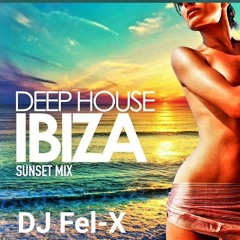 Deep House Ibiza Sunset Mix DJ Fel - X