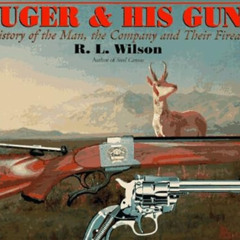 [FREE] EPUB 🗸 RUGER AND HIS GUNS: A History of the Man, the Company and Their Firear