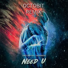 Dirtysnatcha x Autokorekt - Need U (Octobit Remix)