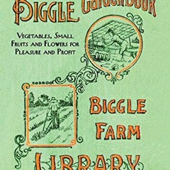 [Access] KINDLE PDF EBOOK EPUB The Biggle Garden Book: Vegetables, Small Fruits and Flowers for Plea