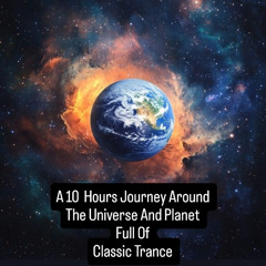 A 10 Hours Journey Around The Universe And Planet Full Of Classic Trance Part I
