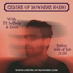 Centre of Nowhere Radio Show #11 with Tront & DJ Selfhelp