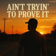 Ain’t Tryin’ to Prove It