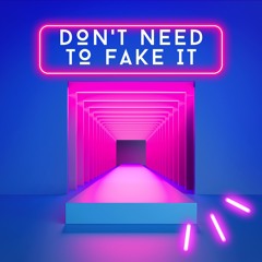 Don't Need To Fake It