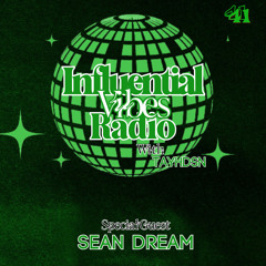 INFLUENTIAL VIBES RADIO EP. 041 W/ SEAN DREAM