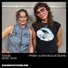 prism + elkka w/ julie desire - 10.12.2025 - foundation.fm