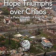 VIEW PDF 💖 Hope Triumphs Over Chaos: The La Plata Tornado of April 28, 2002 by  Anth
