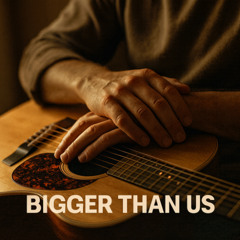 Bigger Than Us