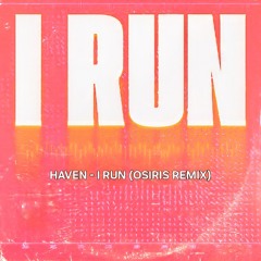 HAVEN - I RUN (OSIRIS REMIX)