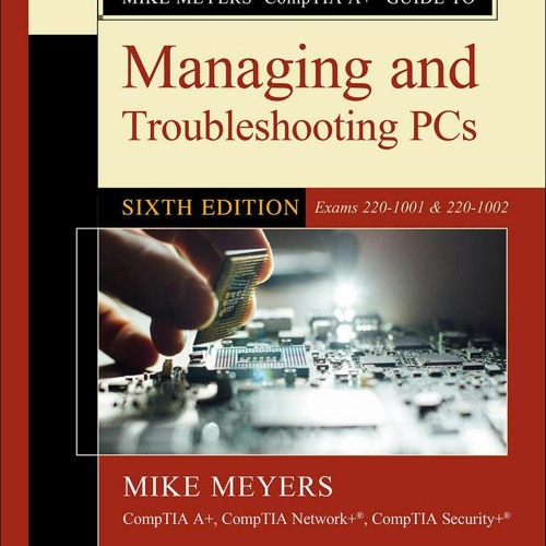 [DOWNLOAD] Mike Meyers' CompTIA A+ Guide to Managing and Troubleshooting PCs