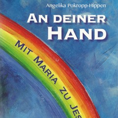 Dr. Angelika Pokropp-Hippen: An deiner Hand – Mit Maria zu Jesus