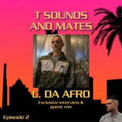 T Sounds & Mates: Episode 2 - C. DA AFRO