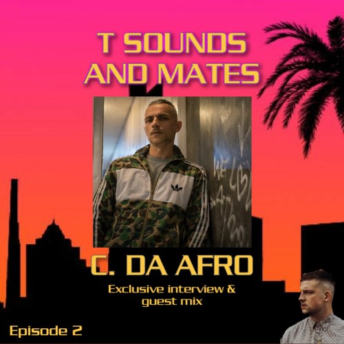 T Sounds & Mates: Episode 2 - C. DA AFRO