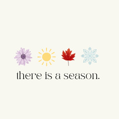 For Everything There is a Season