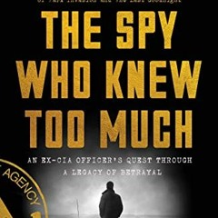 [ACCESS] EPUB 💞 The Spy Who Knew Too Much: An Ex-CIA Officer's Quest Through a Legac