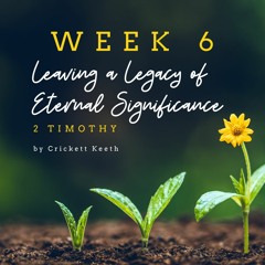 Week 6: Leaving a Legacy of Equipping–February 14/15, 2023