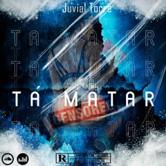 Juvial Torre - Tá Matar -Prod.(Ty Fox On Beat)