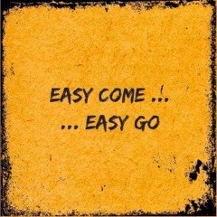 Easy Come, Easy Go