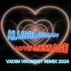 Klubbingman - Love Message 2024 (Vadim Vronskiy Remix) Unmuted Free Track Click Download!