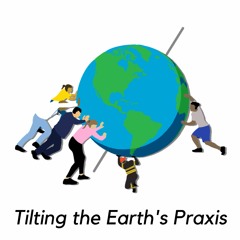 Tilting the Earth's Praxis - Workforce Development