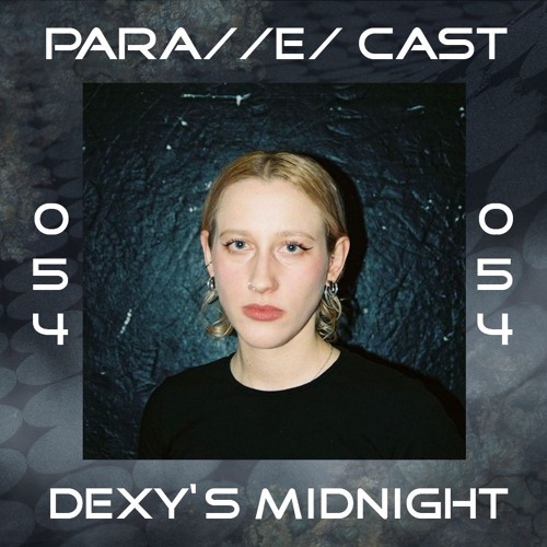 PARA//E/ CAST #054 - Dexy's Midnight [Para//e/ Artist]