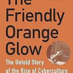 The Friendly Orange Glow: The Untold Story of the Rise of Cyberculture BY Brian Dear (Author) L