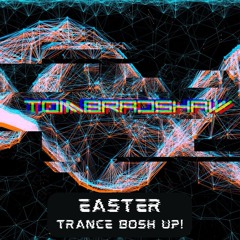 Tom Bradshaw - Easter Trance Bosh Up!