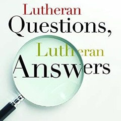 [DOWNLOAD] PDF ✏️ Lutheran Questions, Lutheran Answers: Exploring Christian Faith (Lu