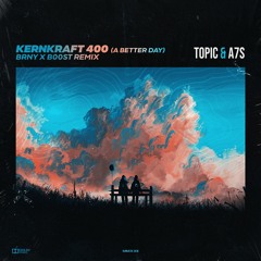 Topic & A7S - Kernkraft 400 (A Better Day) [BRNY x B00ST Remix]