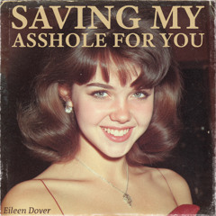 Saving My Asshole For You
