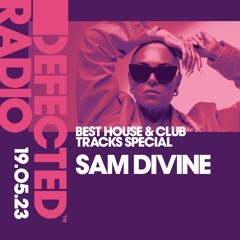 Defected Radio Show Best House & Club Tracks Special Hosted by Sam Divine - 19.05.23