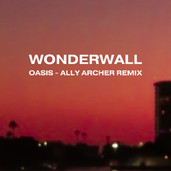 Wonderwall - Oasis (Ally Archer House Remix)