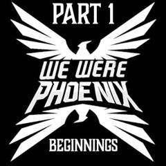 We Were Phoenix - Part 1 - Beginnings