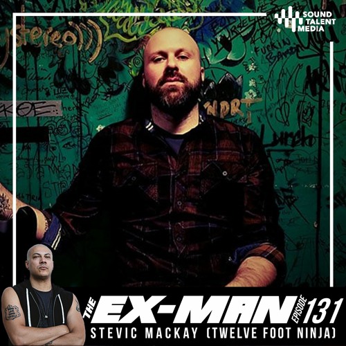 Ex-Man Podcast Ep. 131 - Stevic MacKay (Twelve Foot Ninja)