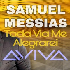 Samuel Messias - Toda Via me Alegrarei (AVIVA Way Joy Mix) (mastered).mp3