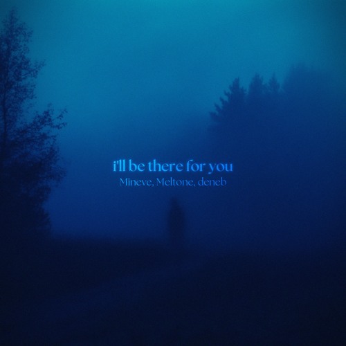 i'll be there for you - mineve x meltone x deneb