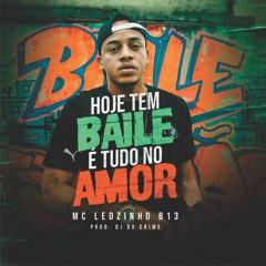 MC LEOZINHO B13 - HOJE TEM BAILE E TUDO NO AMOR  - DJ DO CRIME