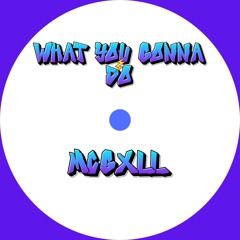MCGXLL - What You Gonna Do (Extended Mix)