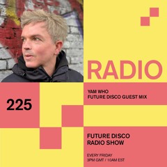 Future Disco Radio - 225 - Yam Who Guest Mix