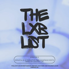 THE LXB LIST | 002 | SOULFUL & ALTERNATIVE R&B/AMAPIANO EDITS | Mixed by Walshy (UK)