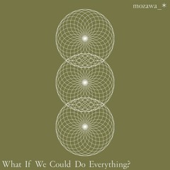 What If We Could Do Everything?
