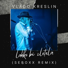 Vlado Kreslin - Lahko Bi Zletela (Seboxx Remix)