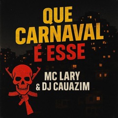 QUE CARNAVAL E ESSE - MC LARY ( DJ CAUAZIM )