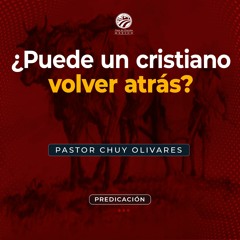 Chuy Olivares - ¿Puede un cristiano volver atrás?