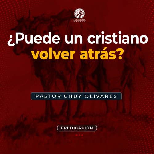 Chuy Olivares - ¿Puede un cristiano volver atrás?